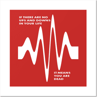 If There Are No Ups and Downs In Life You Are Dead Posters and Art